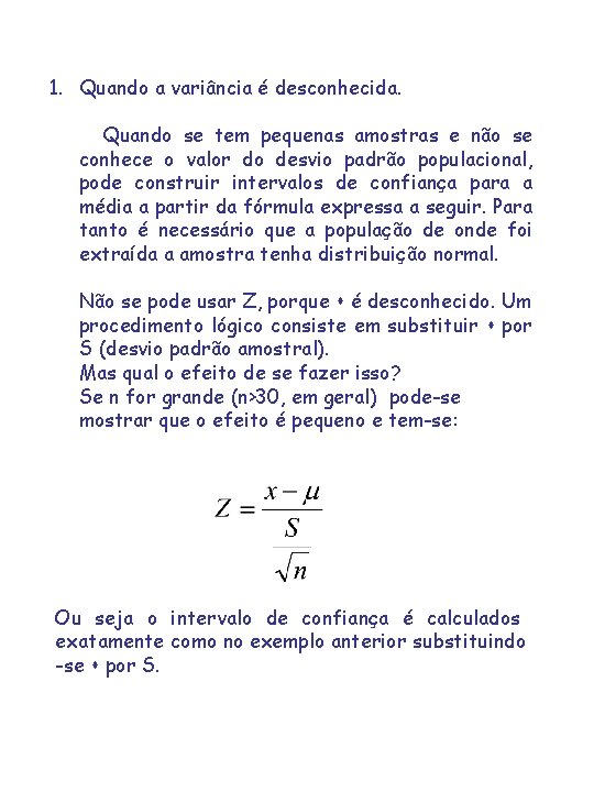 1. Quando a variância é desconhecida. Quando se tem pequenas amostras e não se 1. Quando a variância é desconhecida. Quando se tem pequenas amostras e não se
