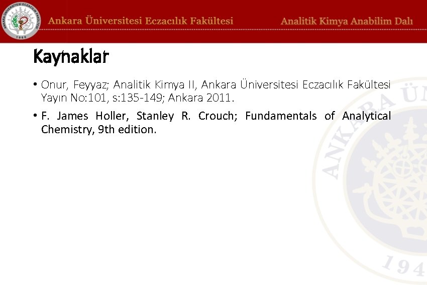 Kaynaklar • Onur, Feyyaz; Analitik Kimya II, Ankara Üniversitesi Eczacılık Fakültesi Yayın No: 101,