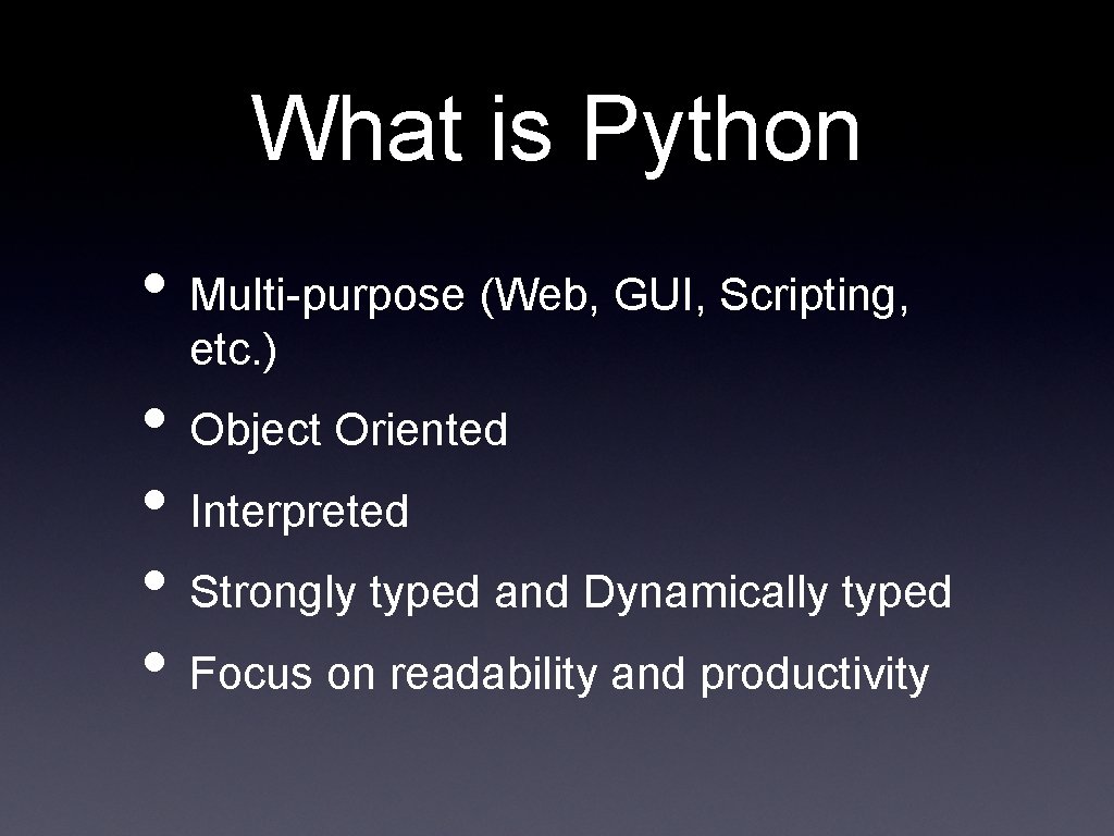 What is Python • Multi-purpose (Web, GUI, Scripting, etc. ) • Object Oriented •
