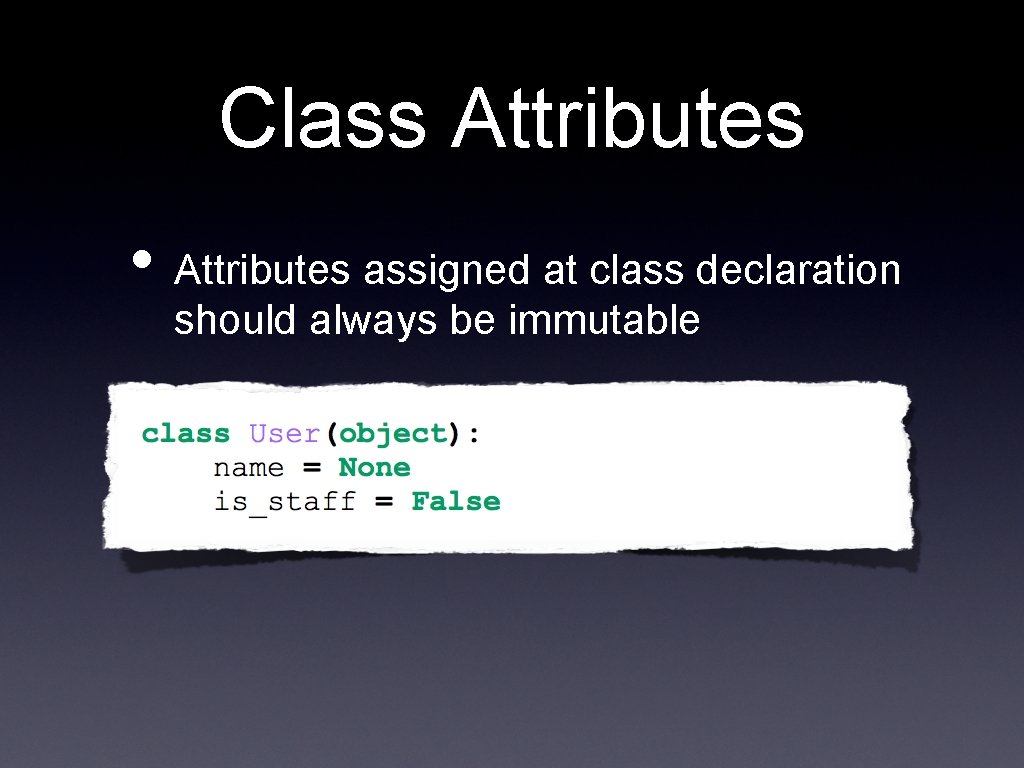Class Attributes • Attributes assigned at class declaration should always be immutable 