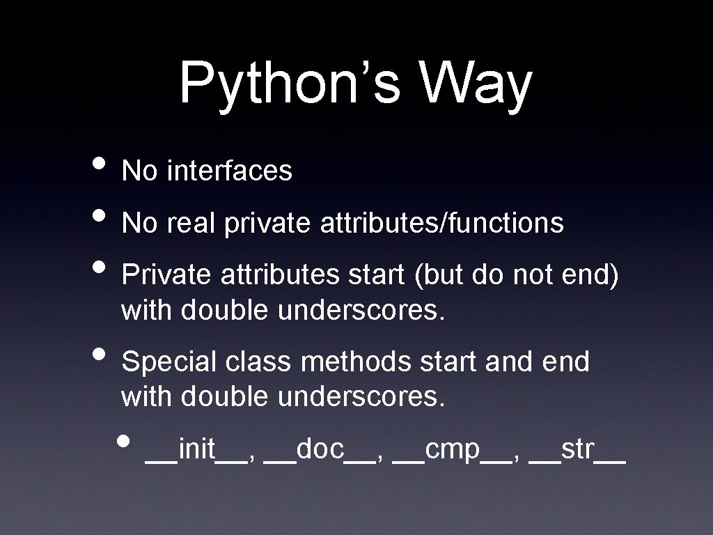 Python’s Way • No interfaces • No real private attributes/functions • Private attributes start