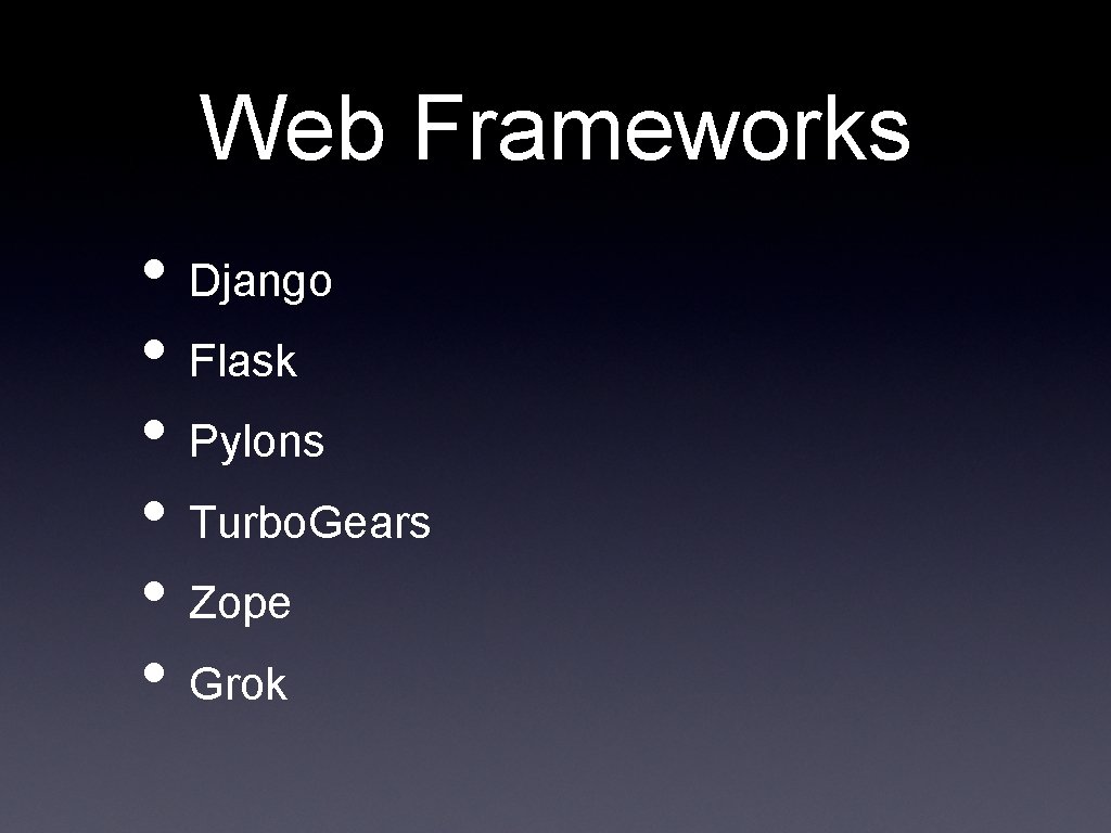 Web Frameworks • Django • Flask • Pylons • Turbo. Gears • Zope •