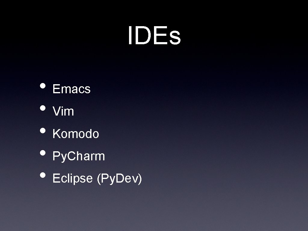 IDEs • Emacs • Vim • Komodo • Py. Charm • Eclipse (Py. Dev)