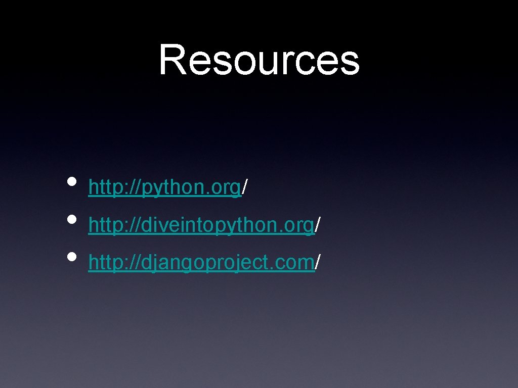 Resources • http: //python. org/ • http: //diveintopython. org/ • http: //djangoproject. com/ 