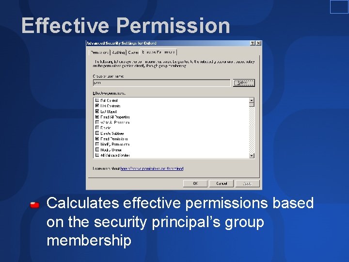 Effective Permission Calculates effective permissions based on the security principal’s group membership Effective Permission Calculates effective permissions based on the security principal’s group membership