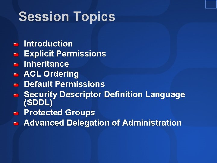 Session Topics Introduction Explicit Permissions Inheritance ACL Ordering Default Permissions Security Descriptor Definition Language Session Topics Introduction Explicit Permissions Inheritance ACL Ordering Default Permissions Security Descriptor Definition Language