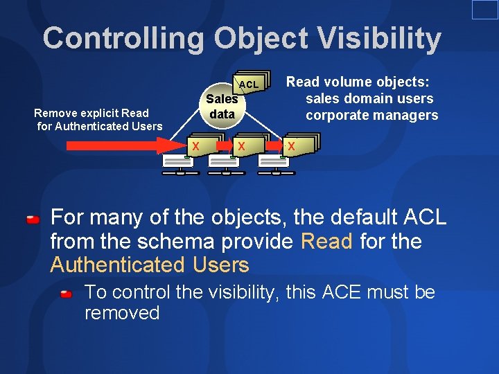 Controlling Object Visibility ACL Sales data Remove explicit Read for Authenticated Users X X Controlling Object Visibility ACL Sales data Remove explicit Read for Authenticated Users X X