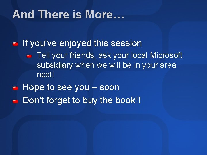 And There is More… If you’ve enjoyed this session Tell your friends, ask your And There is More… If you’ve enjoyed this session Tell your friends, ask your