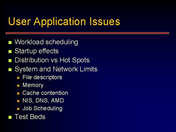 User Application Issues n n Workload scheduling Startup effects Distribution vs Hot Spots System
