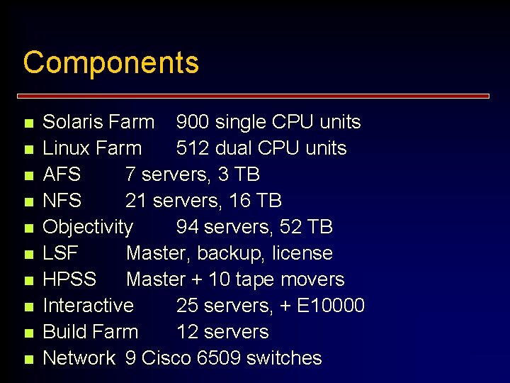 Components n n n n n Solaris Farm 900 single CPU units Linux Farm
