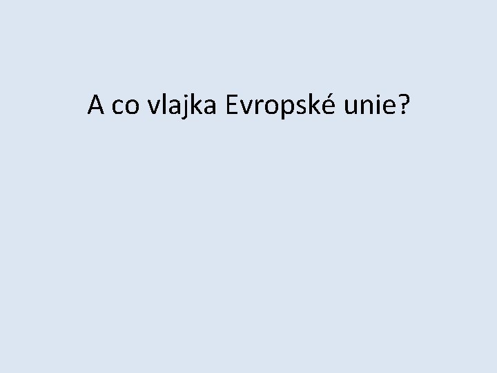 A co vlajka Evropské unie? 