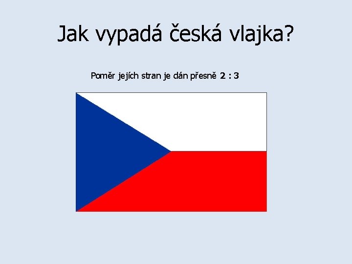 Jak vypadá česká vlajka? Poměr jejích stran je dán přesně 2 : 3 