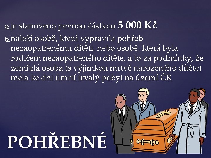 je stanoveno pevnou částkou 5 000 Kč náleží osobě, která vypravila pohřeb nezaopatřenému dítěti,