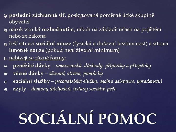 poslední záchranná síť, poskytovaná poměrně úzké skupině obyvatel nárok vzniká rozhodnutím, nikoli na základě