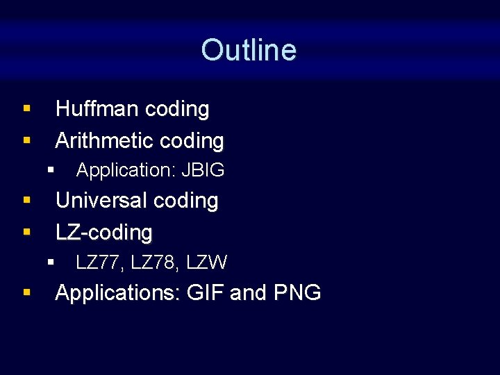 Outline § Huffman coding § Arithmetic coding § Application: JBIG § Universal coding §