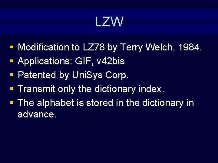 LZW § § § Modification to LZ 78 by Terry Welch, 1984. Applications: GIF,