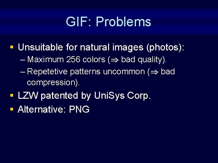GIF: Problems § Unsuitable for natural images (photos): – Maximum 256 colors () bad