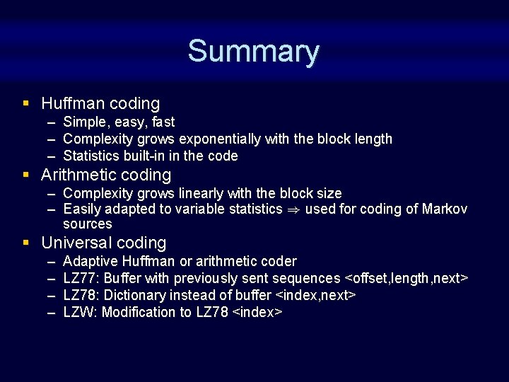 Summary § Huffman coding – Simple, easy, fast – Complexity grows exponentially with the