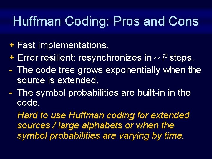 Huffman Coding: Pros and Cons + Fast implementations. + Error resilient: resynchronizes in ~