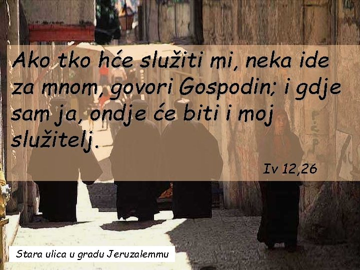 Ako tko hće služiti mi, neka ide za mnom, govori Gospodin; i gdje sam