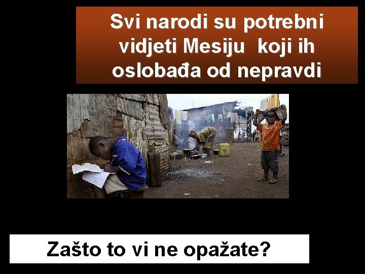 Svi narodi su potrebni vidjeti Mesiju koji ih oslobađa od nepravdi Zašto to vi