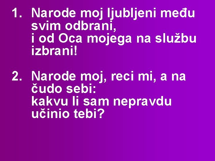 1. Narode moj ljubljeni među svim odbrani, i od Oca mojega na službu izbrani!