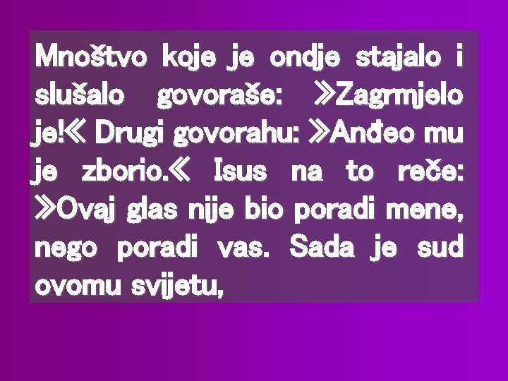 Mnoštvo koje je ondje stajalo i slušalo govoraše: » Zagrmjelo je! « Drugi govorahu: