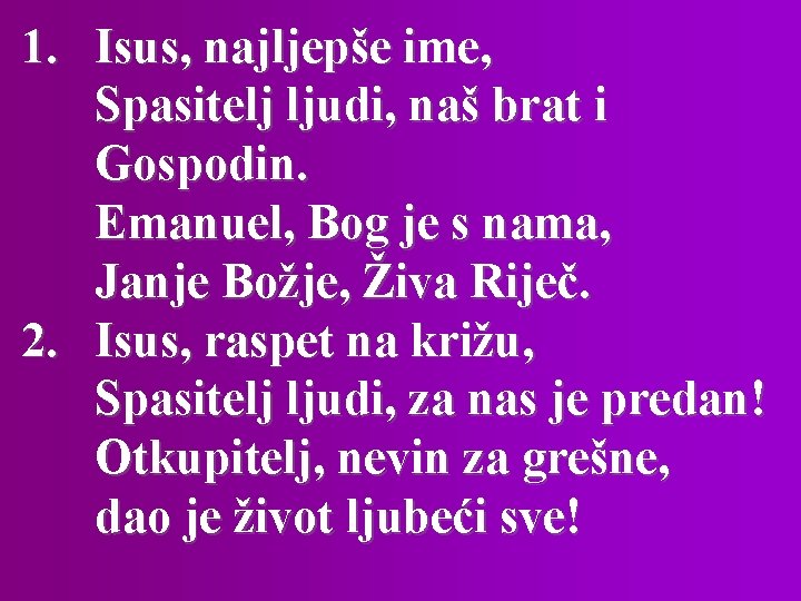 1. Isus, najljepše ime, Spasitelj ljudi, naš brat i Gospodin. Emanuel, Bog je s