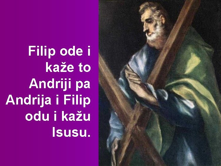 Filip ode i kaže to Andriji pa Andrija i Filip odu i kažu Isusu.