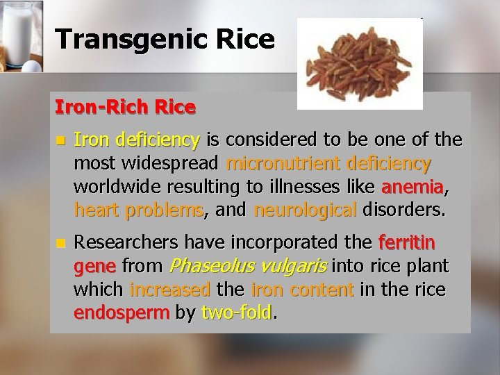 Transgenic Rice Iron-Rich Rice n Iron deficiency is considered to be one of the