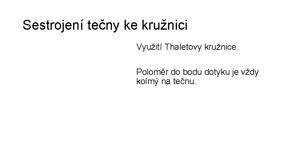 Sestrojení tečny ke kružnici Využití Thaletovy kružnice. Poloměr do bodu dotyku je vždy kolmý