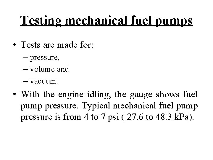 Testing mechanical fuel pumps • Tests are made for: – pressure, – volume and