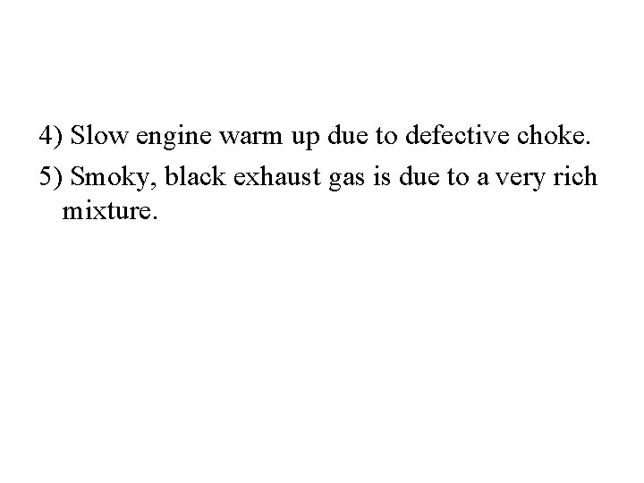4) Slow engine warm up due to defective choke. 5) Smoky, black exhaust gas