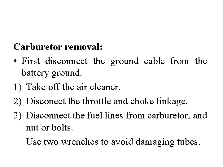 Carburetor removal: • First disconnect the ground cable from the battery ground. 1) Take