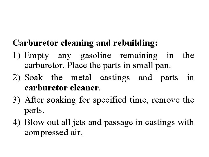 Carburetor cleaning and rebuilding: 1) Empty any gasoline remaining in the carburetor. Place the