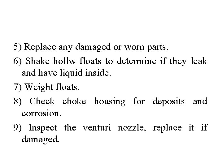 5) Replace any damaged or worn parts. 6) Shake hollw floats to determine if