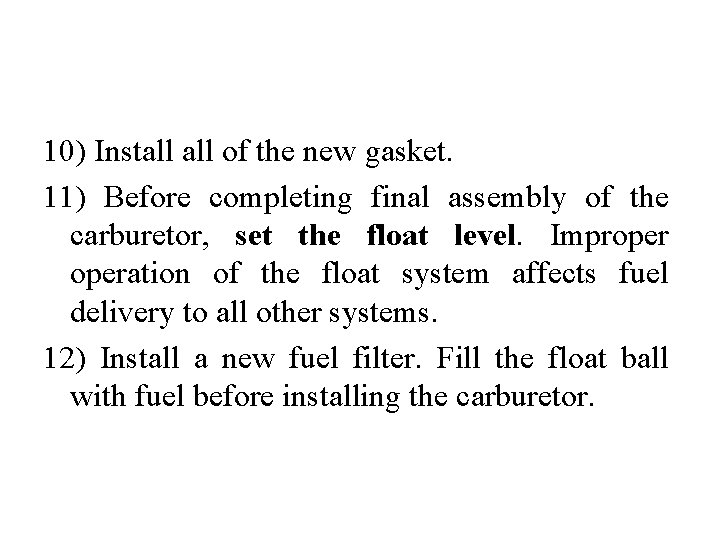 10) Install of the new gasket. 11) Before completing final assembly of the carburetor,