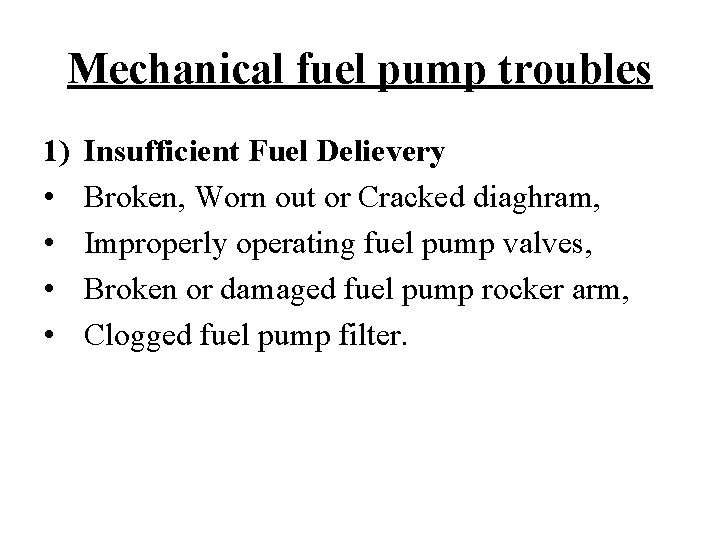 Mechanical fuel pump troubles 1) • • Insufficient Fuel Delievery Broken, Worn out or