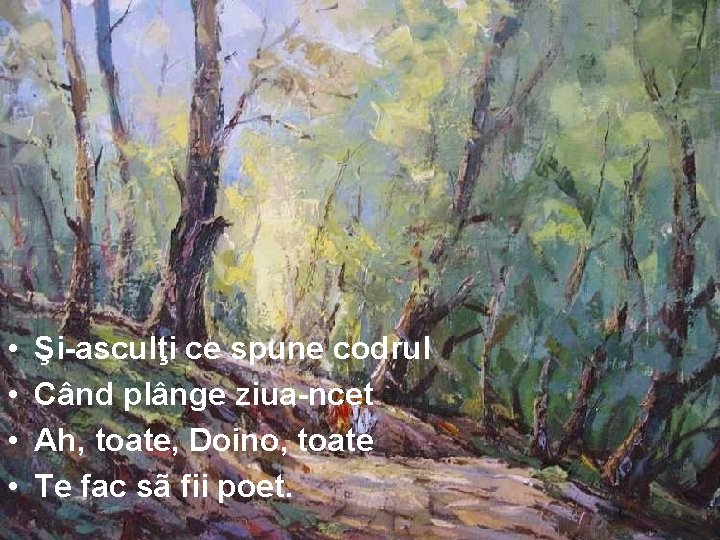  • • Şi-asculţi ce spune codrul Când plânge ziua-ncet Ah, toate, Doino, toate
