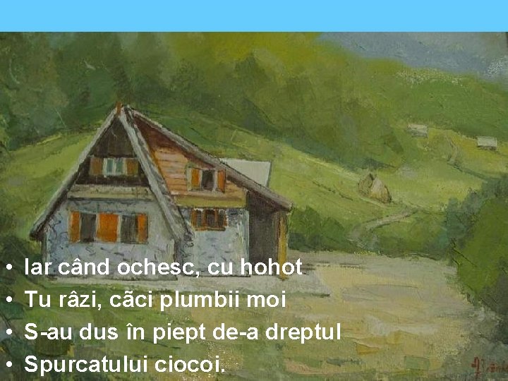  • • Iar când ochesc, cu hohot Tu râzi, cãci plumbii moi S-au