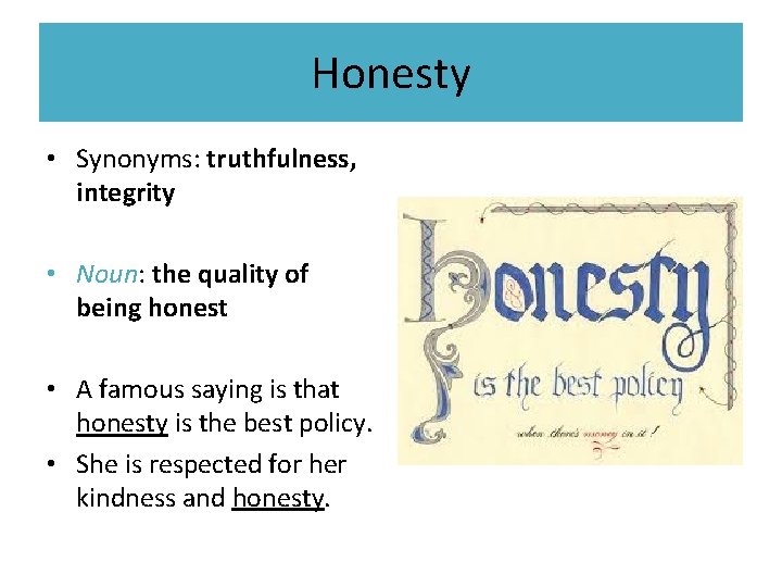Honesty • Synonyms: truthfulness, integrity • Noun: the quality of being honest • A