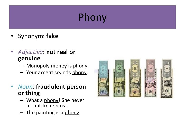 Phony • Synonym: fake • Adjective: not real or genuine – Monopoly money is