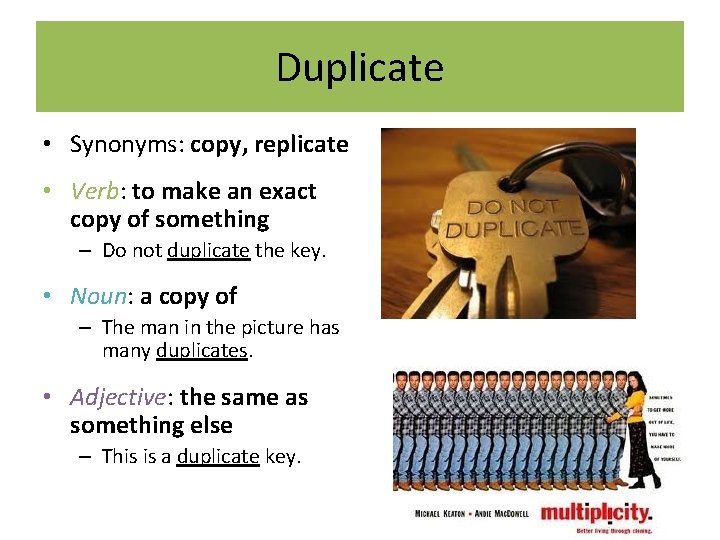 Duplicate • Synonyms: copy, replicate • Verb: to make an exact copy of something