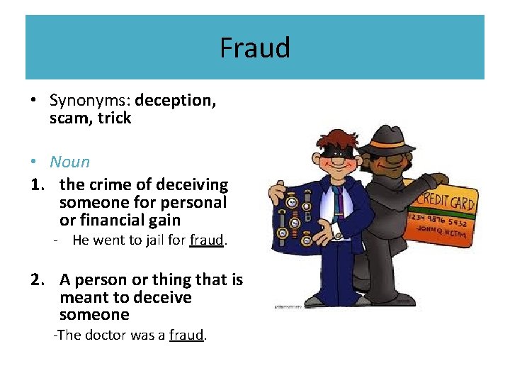 Fraud • Synonyms: deception, scam, trick • Noun 1. the crime of deceiving someone