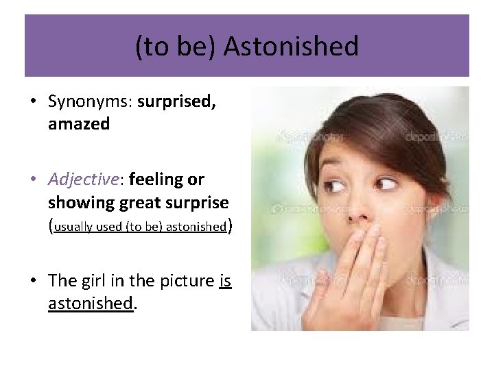 (to be) Astonished • Synonyms: surprised, amazed • Adjective: feeling or showing great surprise