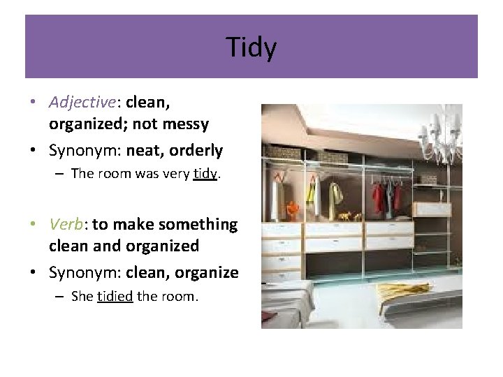 Tidy • Adjective: clean, organized; not messy • Synonym: neat, orderly – The room
