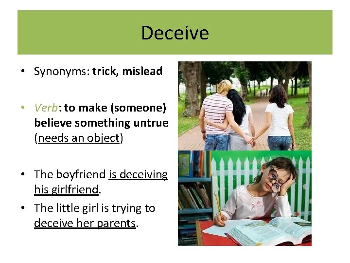 Deceive • Synonyms: trick, mislead • Verb: to make (someone) believe something untrue (needs