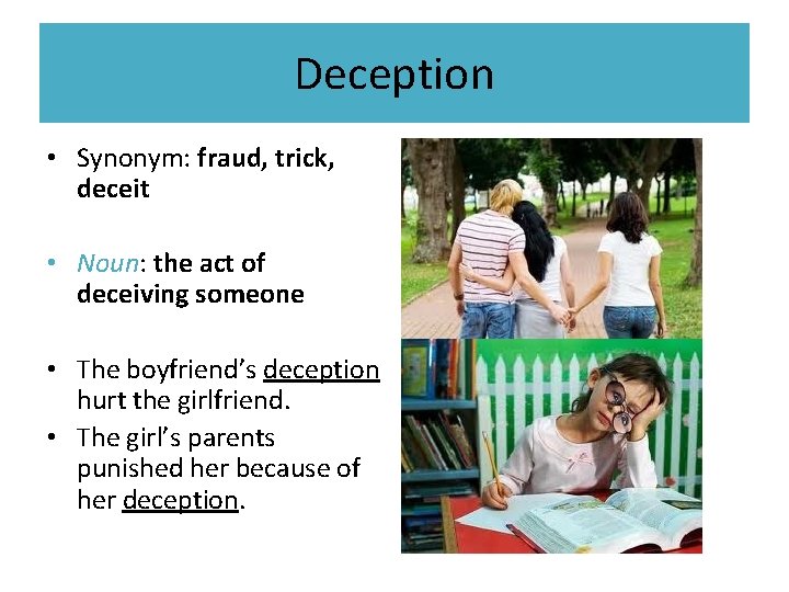 Deception • Synonym: fraud, trick, deceit • Noun: the act of deceiving someone •