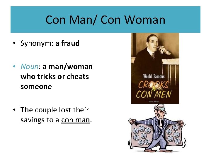 Con Man/ Con Woman • Synonym: a fraud • Noun: a man/woman who tricks