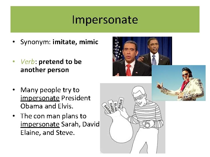 Impersonate • Synonym: imitate, mimic • Verb: pretend to be another person • Many